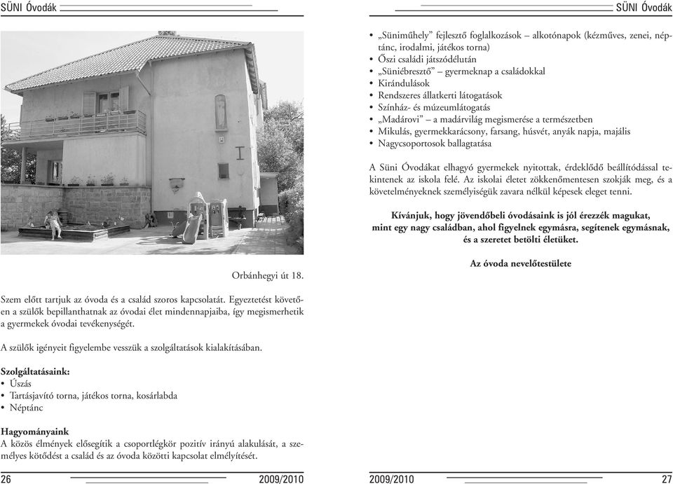 Nagycsoportosok ballagtatása A Süni Óvodákat elhagyó gyermekek nyitottak, érdeklôdô beállítódással tekintenek az iskola felé.