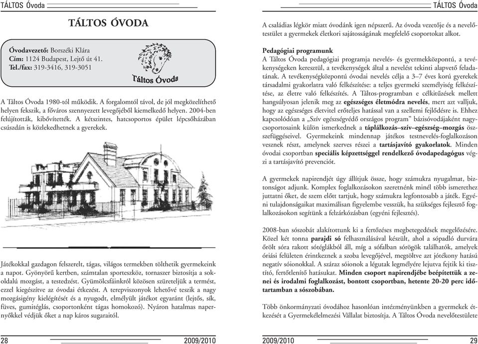 A kétszintes, hatcsoportos épület lépcsôházában csúszdán is közlekedhetnek a gyerekek. A családias légkör miatt óvodánk igen népszerû.
