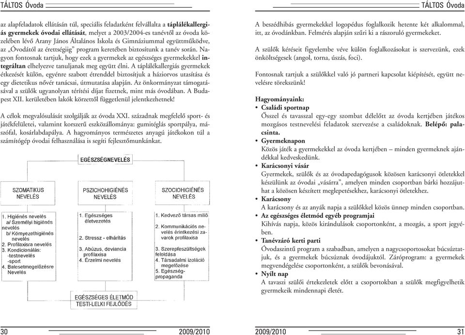 Nagyon fontosnak tartjuk, hogy ezek a gyermekek az egészséges gyermekekkel integráltan elhelyezve tanuljanak meg együtt élni.