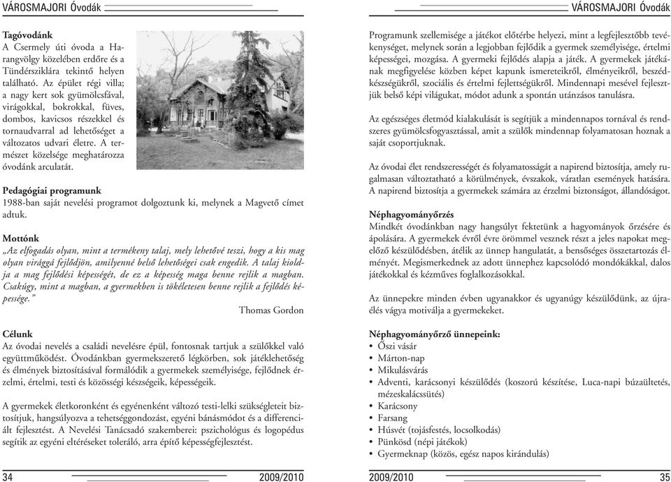 A természet közelsége meghatározza óvodánk arculatát. Pedagógiai programunk 1988-ban saját nevelési programot dolgoztunk ki, melynek a Magvetô címet adtuk.