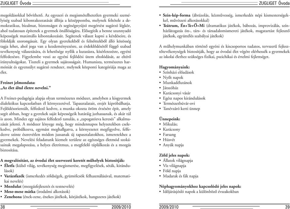 légkör, ahol tudatosan építenek a gyermek önállóságára. Elôsegítik a benne szunnyadó képességek maximális kibontakozását. Segítenek választ kapni a kérdéseire, és föloldják szorongásait.
