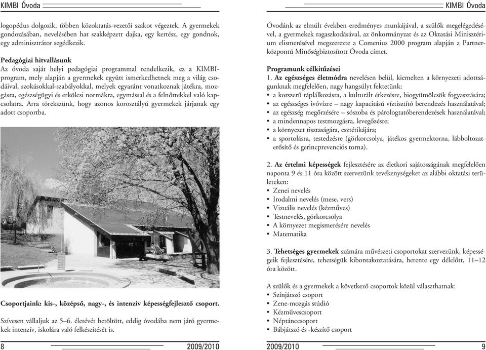 melyek egyaránt vonatkoznak játékra, mozgásra, egészségügyi és erkölcsi normákra, egymással és a felnôttekkel való kapcsolatra.