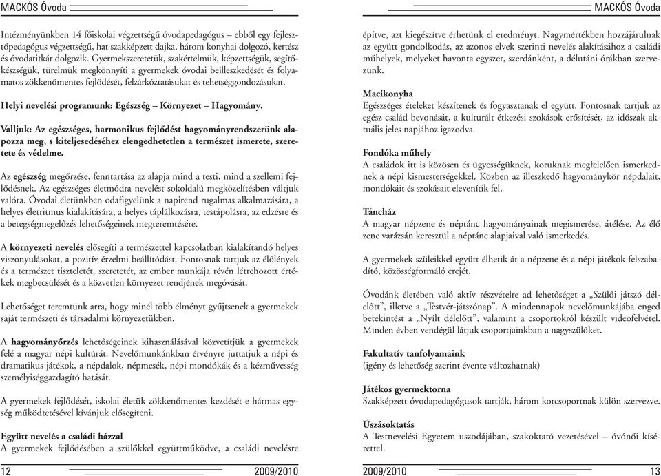 tehetséggondozásukat. Helyi nevelési programunk: Egészség Környezet Hagyomány.