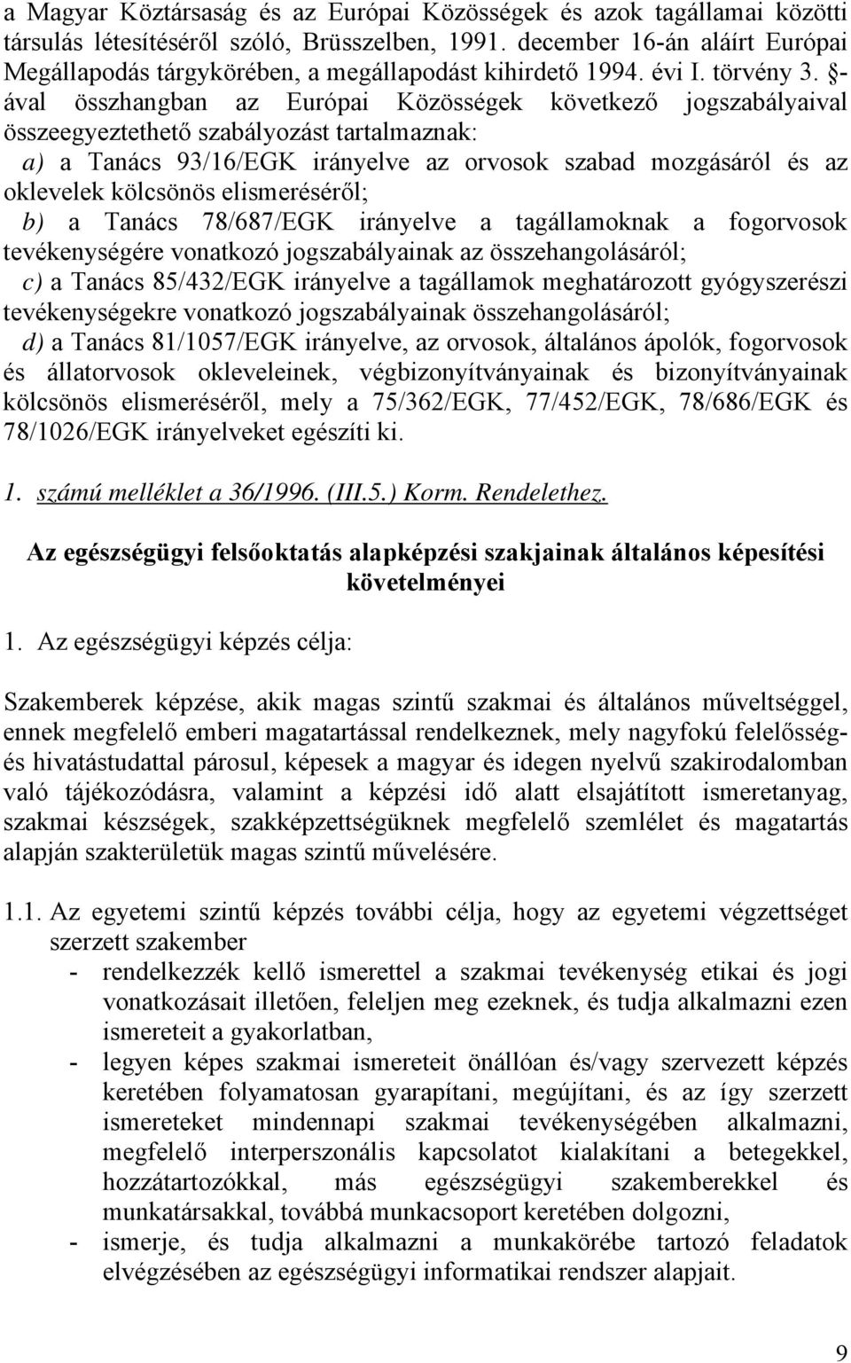 - ával összhangban az Európai Közösségek következő jogszabályaival összeegyeztethető szabályozást tartalmaznak: a) a Tanács 93/16/EGK irányelve az orvosok szabad mozgásáról és az oklevelek kölcsönös