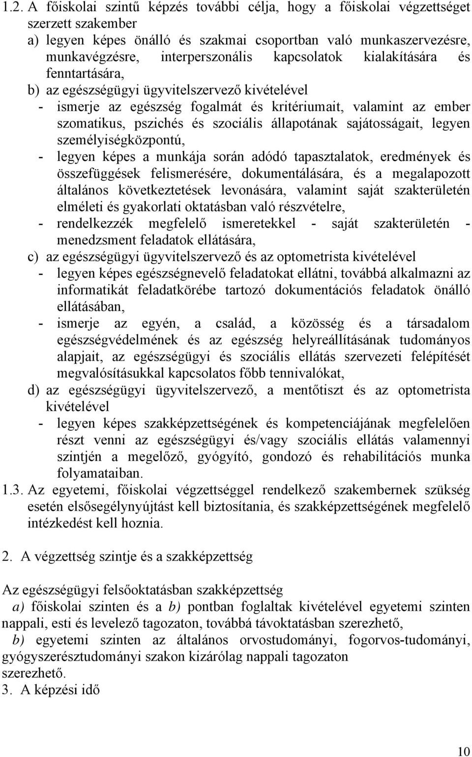 állapotának sajátosságait, legyen személyiségközpontú, - legyen képes a munkája során adódó tapasztalatok, eredmények és összefüggések felismerésére, dokumentálására, és a megalapozott általános