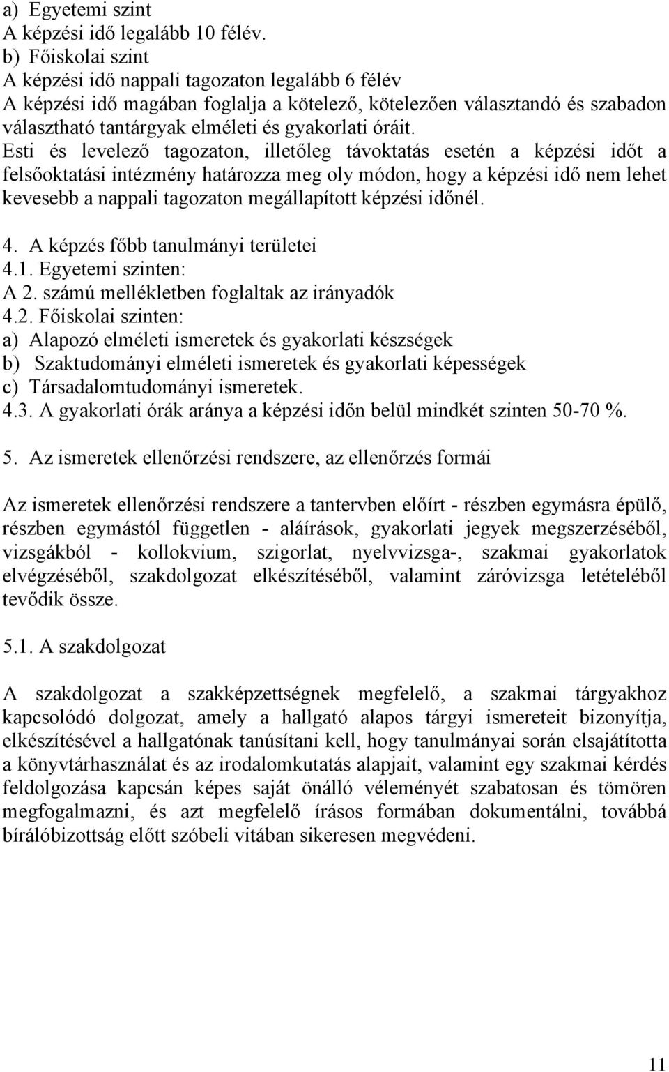 Esti és levelező tagozaton, illetőleg távoktatás esetén a képzési időt a felsőoktatási intézmény határozza meg oly módon, hogy a képzési idő nem lehet kevesebb a nappali tagozaton megállapított