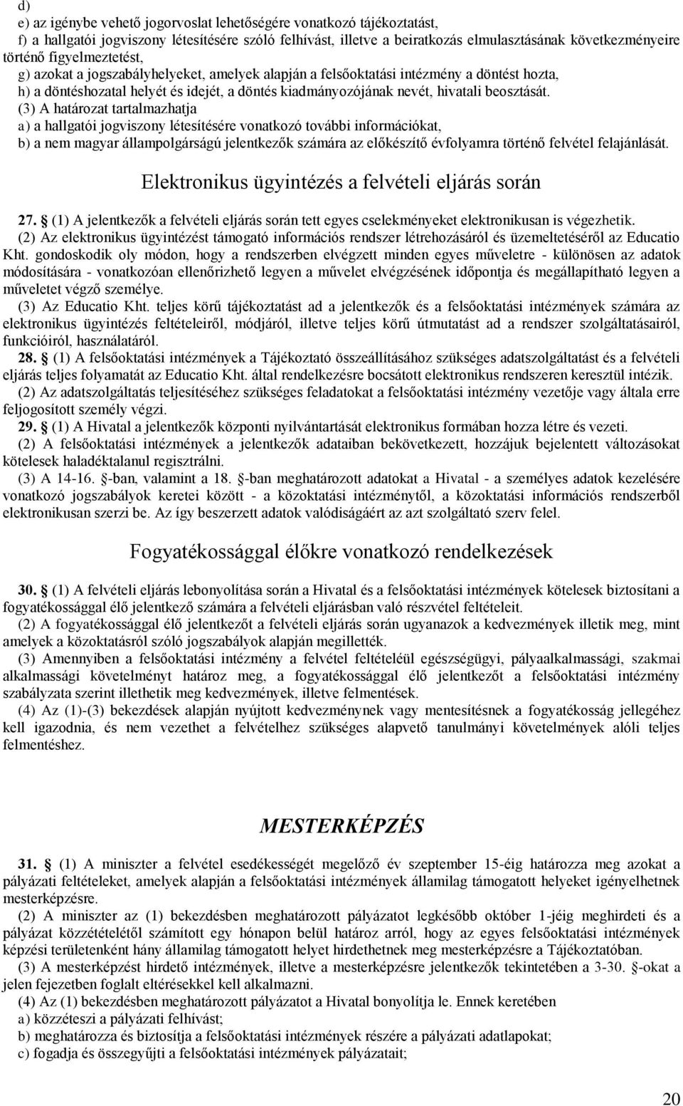 (3) A határozat tartalmazhatja a) a hallgatói jogviszony létesítésére vonatkozó további információkat, b) a nem magyar állampolgárságú jelentkezők számára az előkészítő évfolyamra történő felvétel