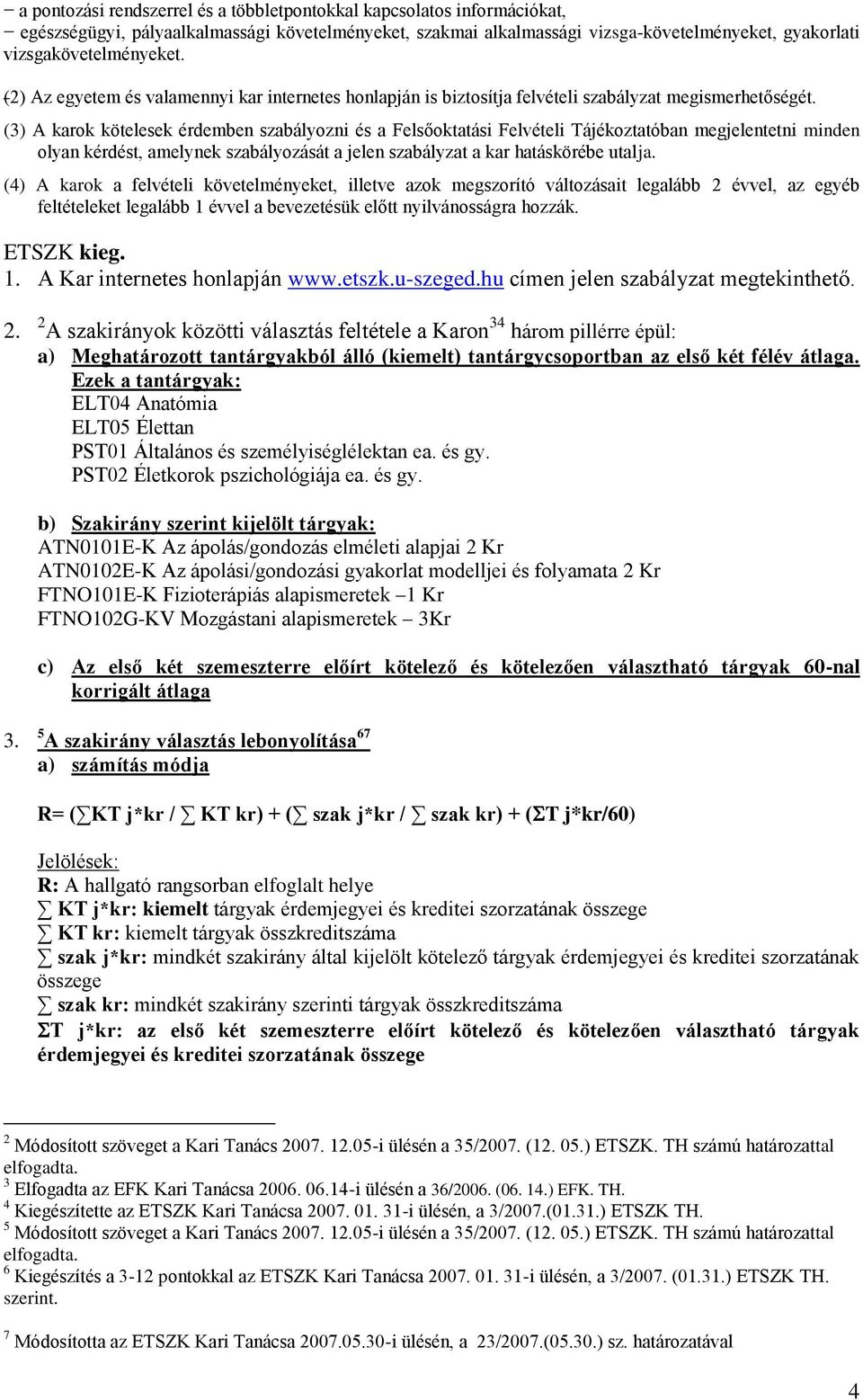 (3) A karok kötelesek érdemben szabályozni és a Felsőoktatási Felvételi Tájékoztatóban megjelentetni minden olyan kérdést, amelynek szabályozását a jelen szabályzat a kar hatáskörébe utalja.