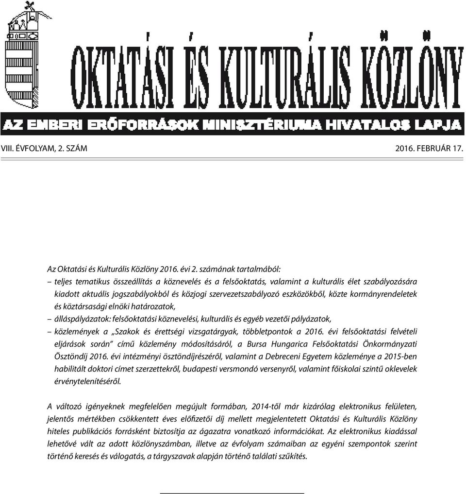 eszközökből, közte kormányrendeletek és köztársasági elnöki határozatok, álláspályázatok: felsőoktatási köznevelési, kulturális és egyéb vezetői pályázatok, közlemények a Szakok és érettségi