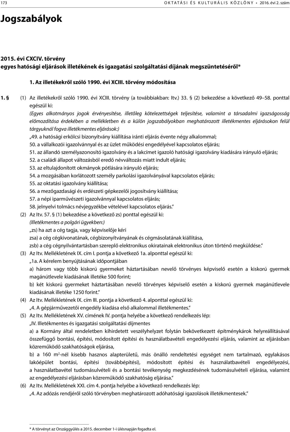 ponttal egészül ki: (Egyes alkotmányos jogok érvényesítése, illetőleg kötelezettségek teljesítése, valamint a társadalmi igazságosság előmozdítása érdekében a mellékletben és a külön jogszabályokban