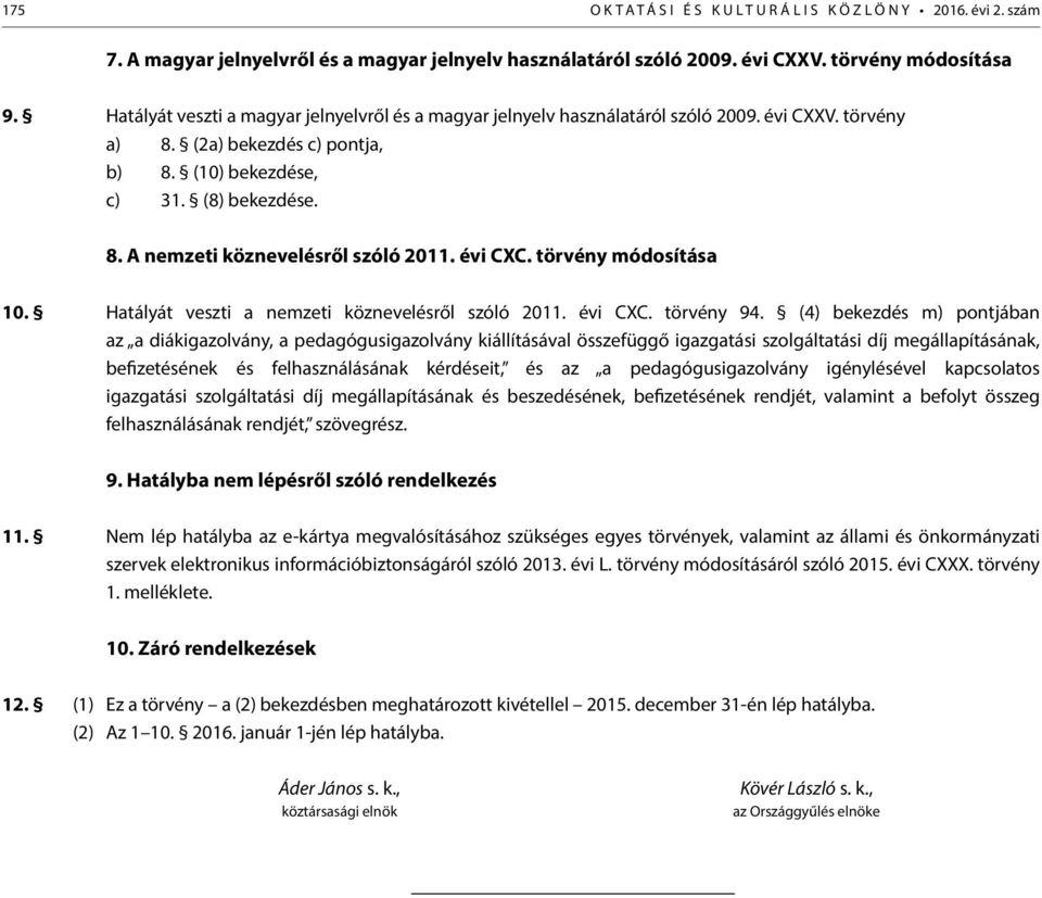 évi CXC. törvény módosítása 10. Hatályát veszti a nemzeti köznevelésről szóló 2011. évi CXC. törvény 94.