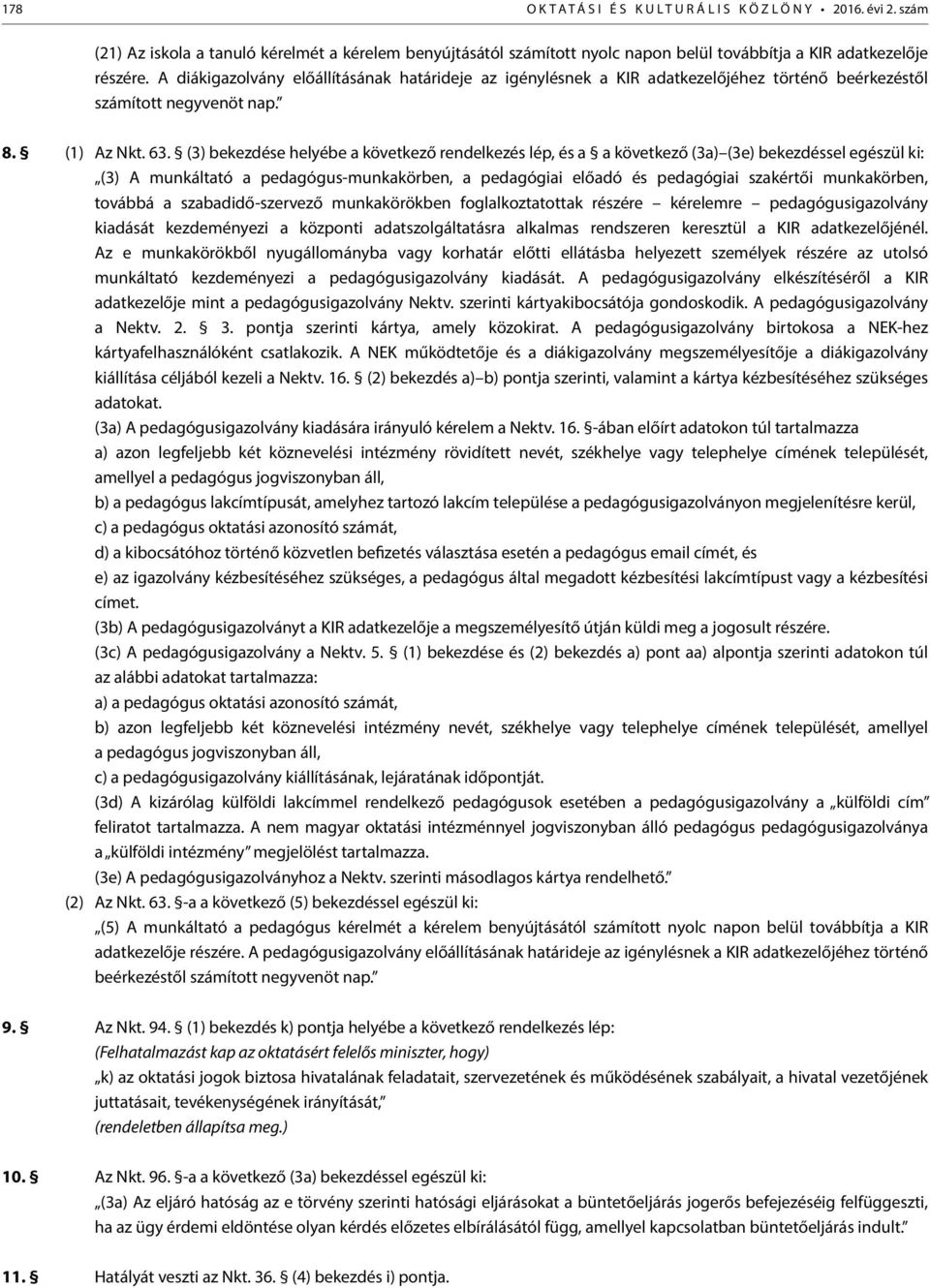 (3) bekezdése helyébe a következő rendelkezés lép, és a a következő (3a) (3e) bekezdéssel egészül ki: (3) A munkáltató a pedagógus-munkakörben, a pedagógiai előadó és pedagógiai szakértői