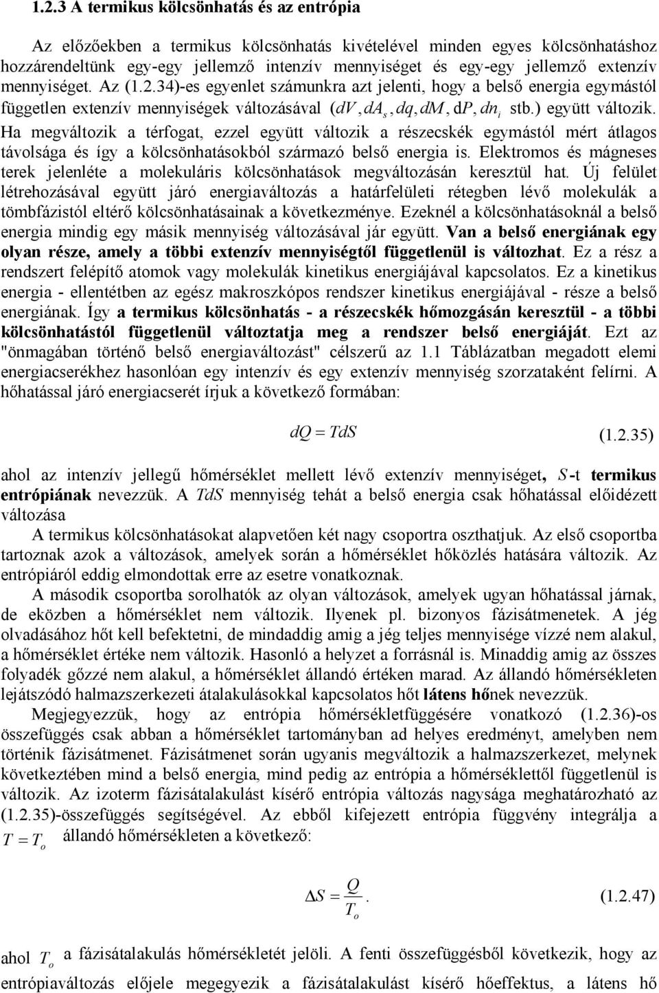 Ha megváltozk a térfogat, ezzel együtt változk a részecskék egymástól mért átlagos távolsága és így a kölcsönhatásokból származó belső energa s.