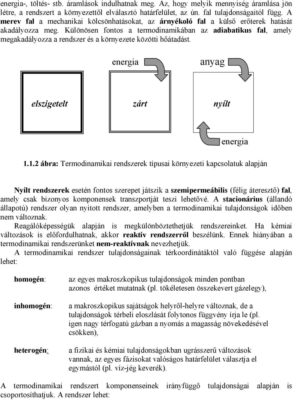 Különösen fontos a termodnamkában az adabatkus fal, amely megakadályozza a rendszer és a környezete között hőátadást. energa anyag elszgetelt zárt nyílt energa.