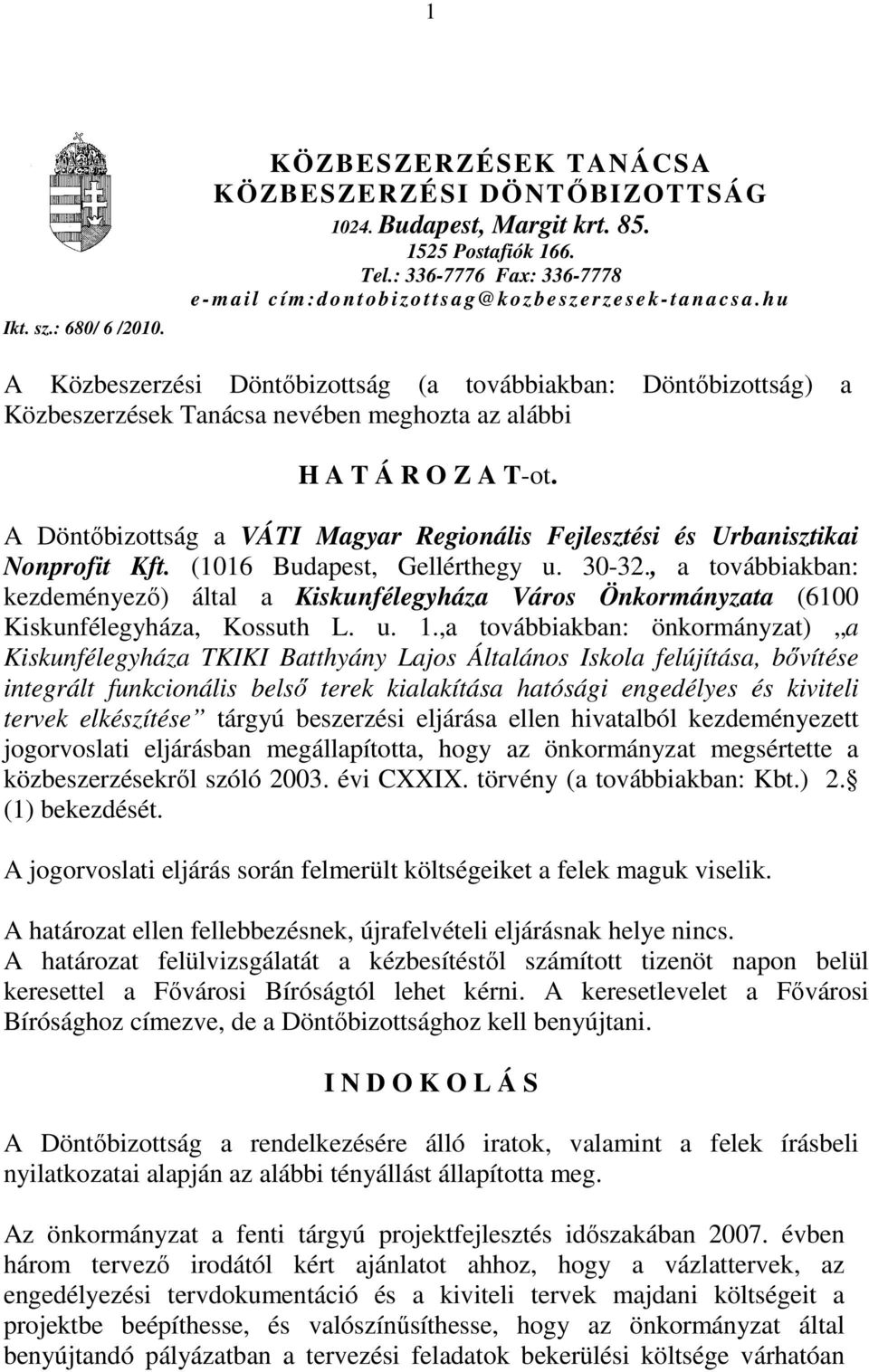 hu A Közbeszerzési Döntőbizottság (a továbbiakban: Döntőbizottság) a Közbeszerzések Tanácsa nevében meghozta az alábbi H A T Á R O Z A T-ot.