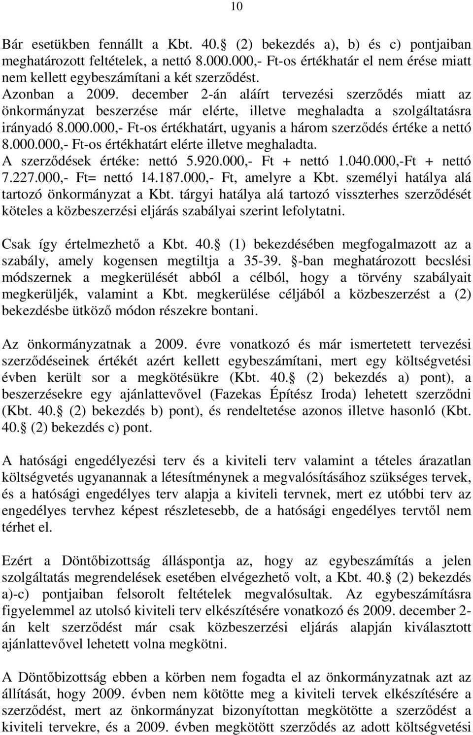 000,- Ft-os értékhatárt, ugyanis a három szerződés értéke a nettó 8.000.000,- Ft-os értékhatárt elérte illetve meghaladta. A szerződések értéke: nettó 5.920.000,- Ft + nettó 1.040.000,-Ft + nettó 7.