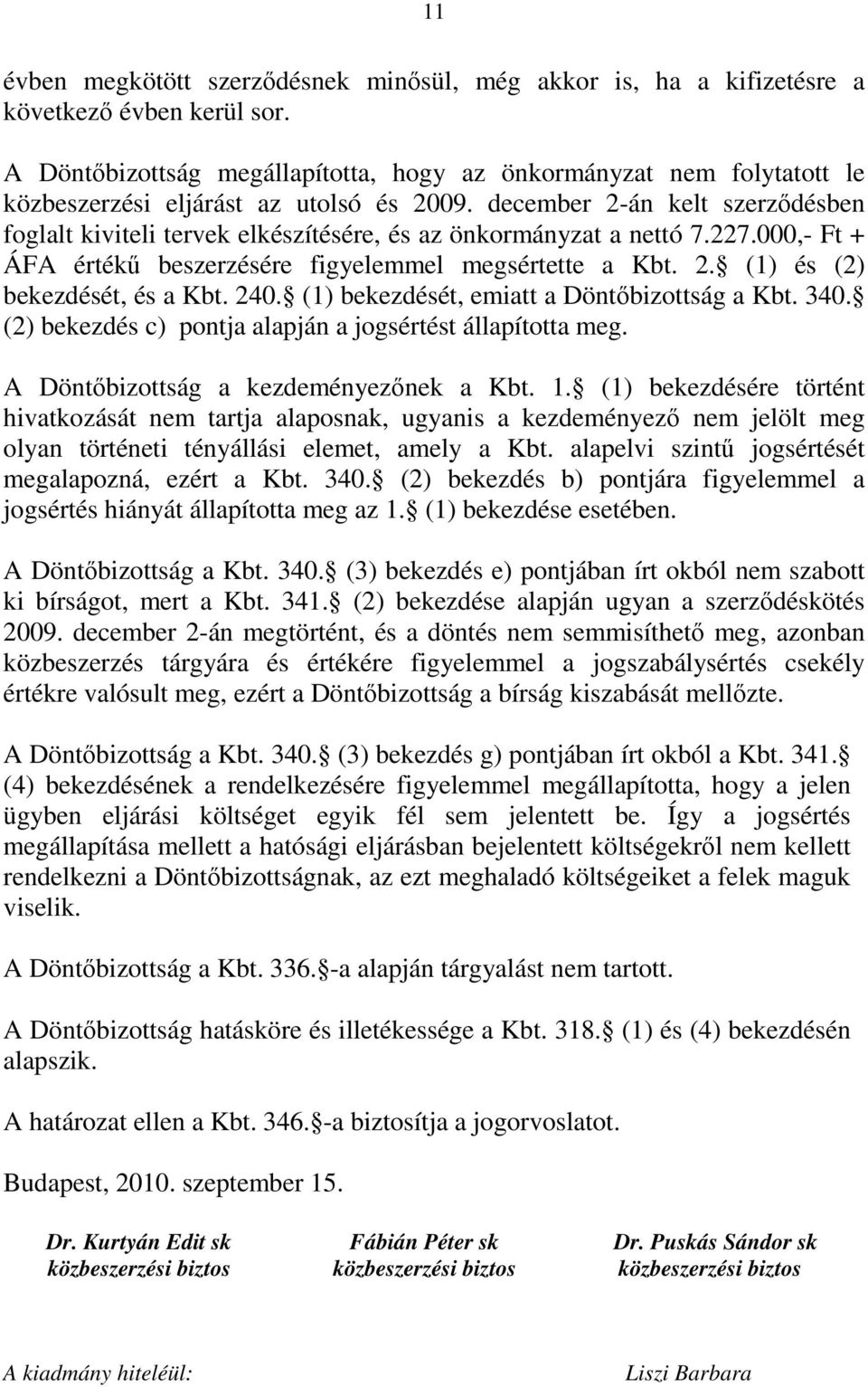 december 2-án kelt szerződésben foglalt kiviteli tervek elkészítésére, és az önkormányzat a nettó 7.227.000,- Ft + ÁFA értékű beszerzésére figyelemmel megsértette a Kbt. 2. (1) és (2) bekezdését, és a Kbt.