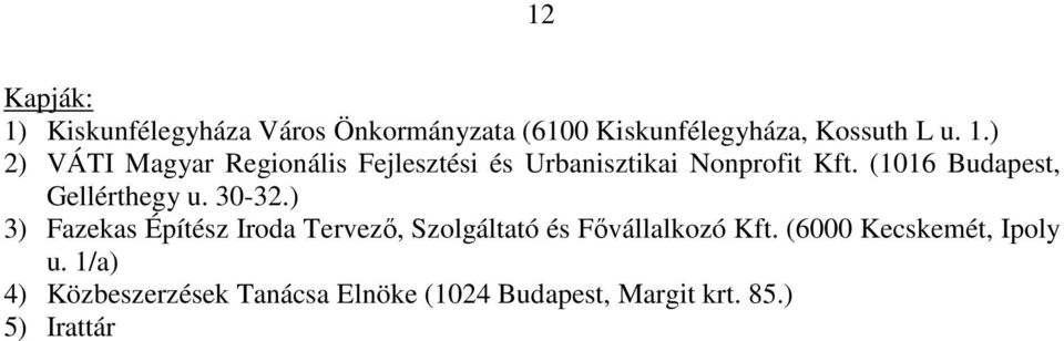 ) 3) Fazekas Építész Iroda Tervező, Szolgáltató és Fővállalkozó Kft. (6000 Kecskemét, Ipoly u.