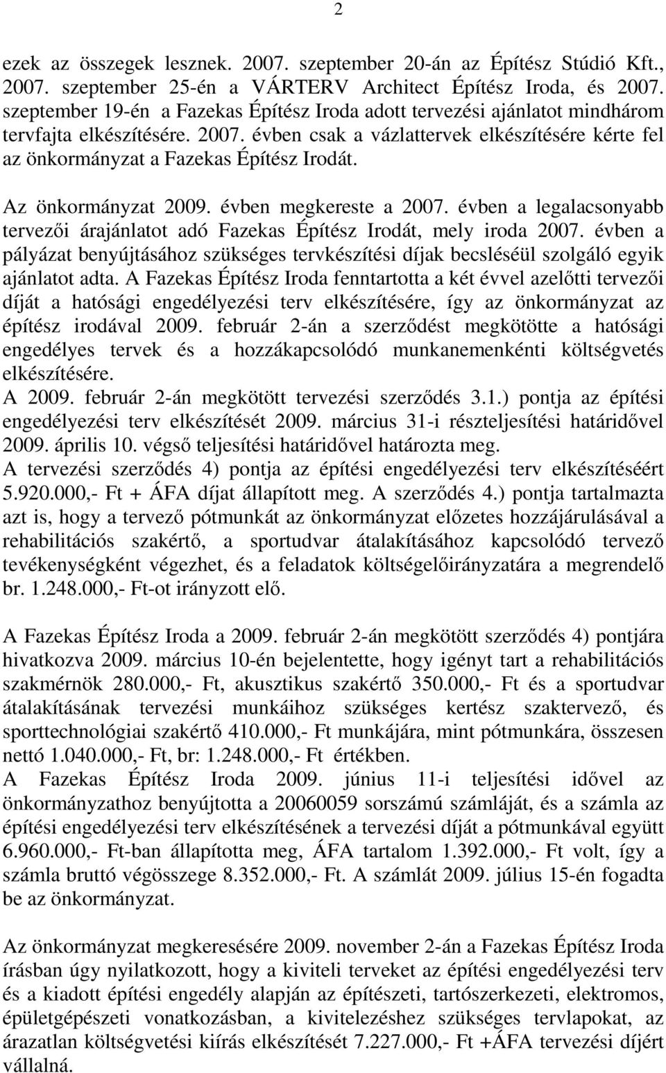 Az önkormányzat 2009. évben megkereste a 2007. évben a legalacsonyabb tervezői árajánlatot adó Fazekas Építész Irodát, mely iroda 2007.