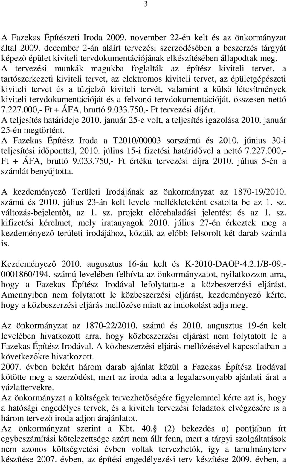 A tervezési munkák magukba foglalták az építész kiviteli tervet, a tartószerkezeti kiviteli tervet, az elektromos kiviteli tervet, az épületgépészeti kiviteli tervet és a tűzjelző kiviteli tervét,