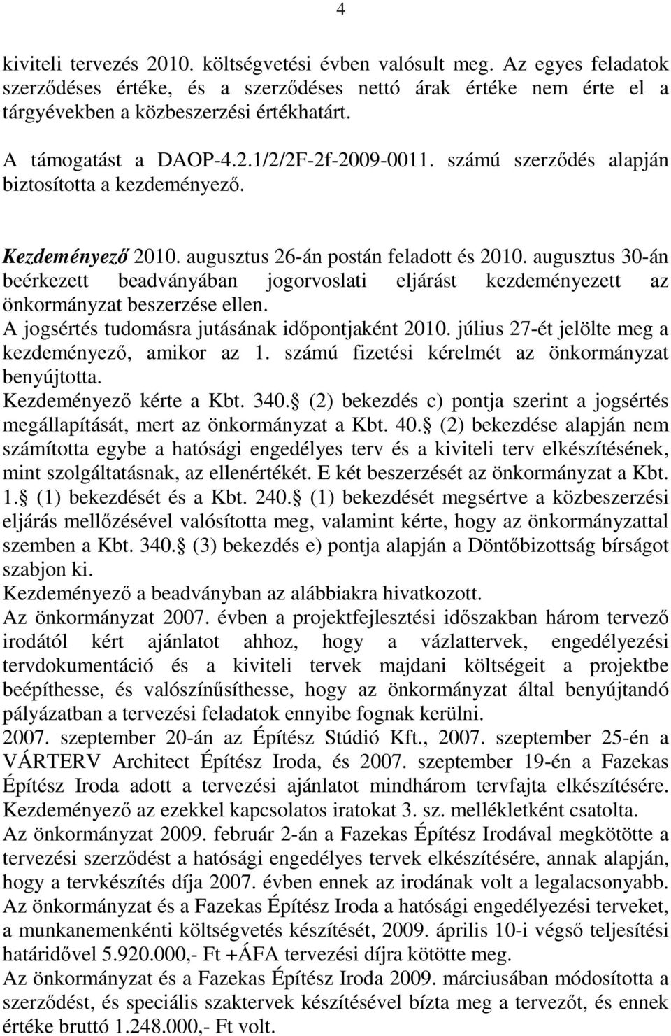 augusztus 30-án beérkezett beadványában jogorvoslati eljárást kezdeményezett az önkormányzat beszerzése ellen. A jogsértés tudomásra jutásának időpontjaként 2010.