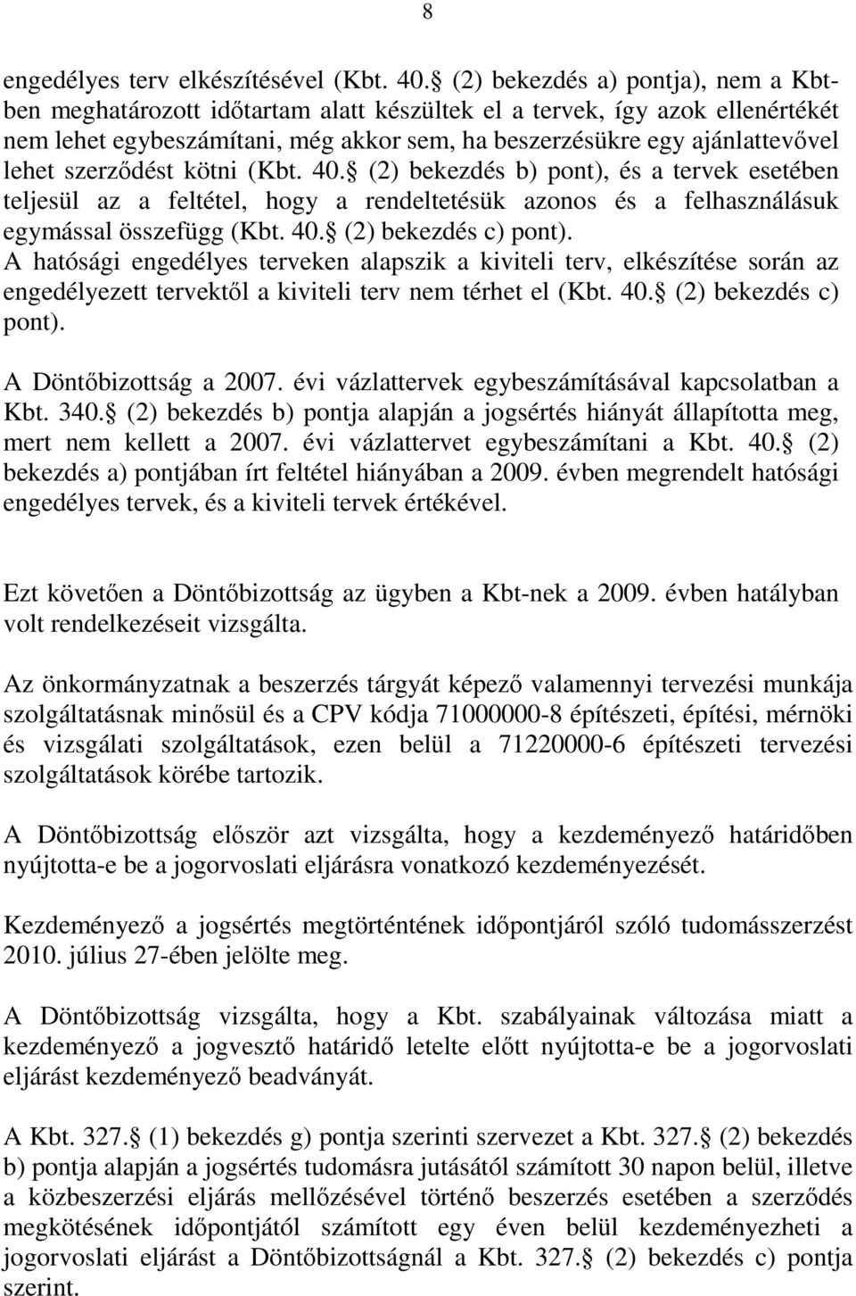 szerződést kötni (Kbt. 40. (2) bekezdés b) pont), és a tervek esetében teljesül az a feltétel, hogy a rendeltetésük azonos és a felhasználásuk egymással összefügg (Kbt. 40. (2) bekezdés c) pont).