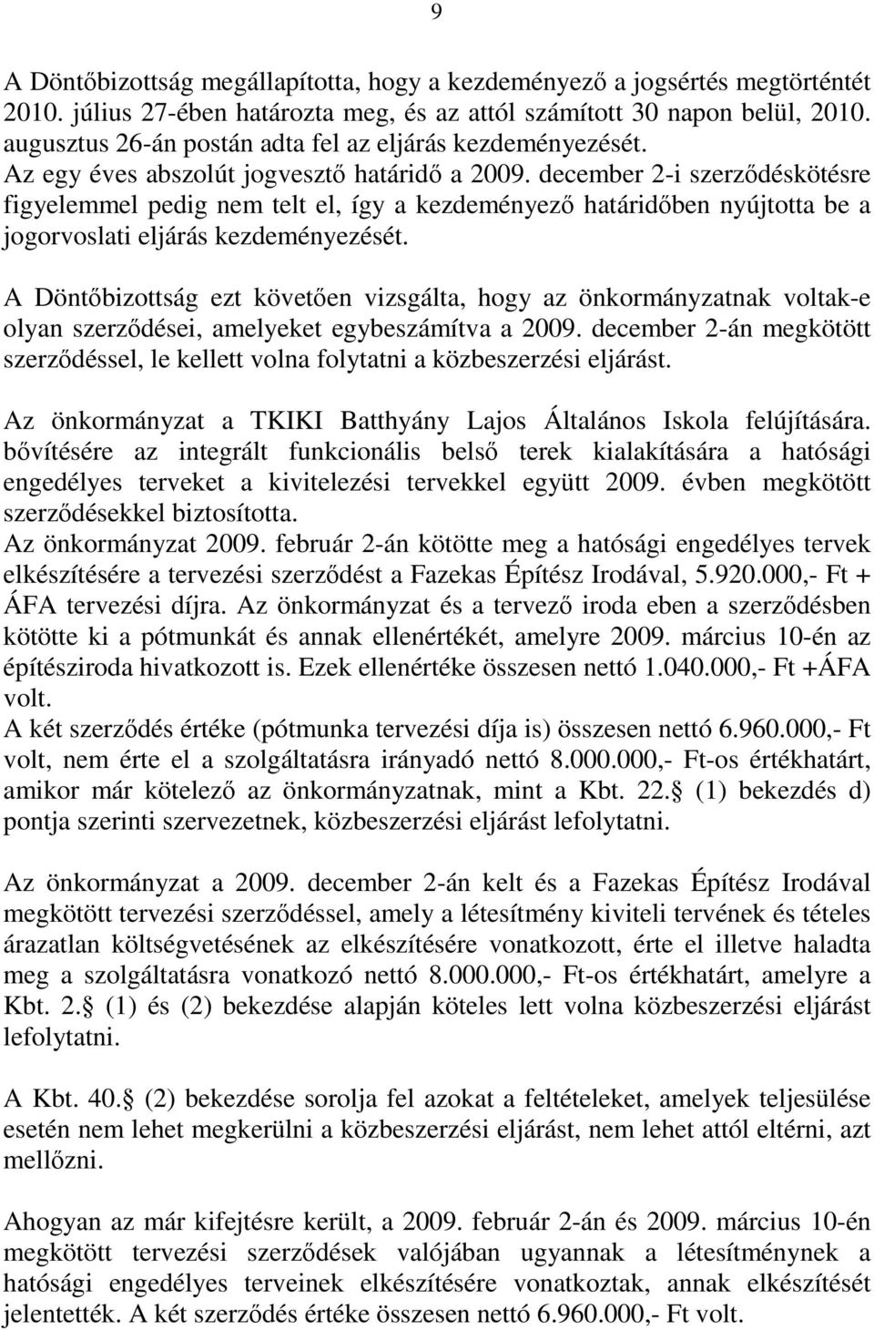 december 2-i szerződéskötésre figyelemmel pedig nem telt el, így a kezdeményező határidőben nyújtotta be a jogorvoslati eljárás kezdeményezését.