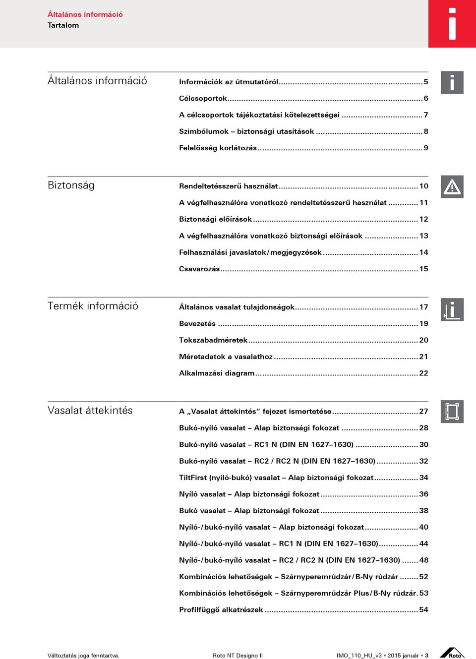 .. 13 Felhasználási javaslatok / megjegyzések... 14 Csavarozás... 15 Általános vasalat tulajdonságok... 17 Bevezetés... 19 Tokszabadméretek... 20 Méretadatok a vasalathoz... 21 Alkalmazási diagram.