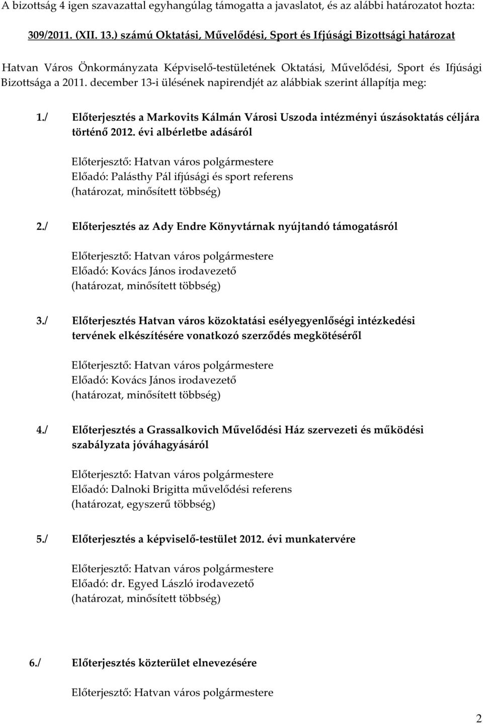 / Előterjesztés a Markovits Kálmán Városi Uszoda intézményi úszásoktatás céljára történő 2012. évi albérletbe adásáról Előadó: Palásthy Pál ifjúsági és sport referens 2.