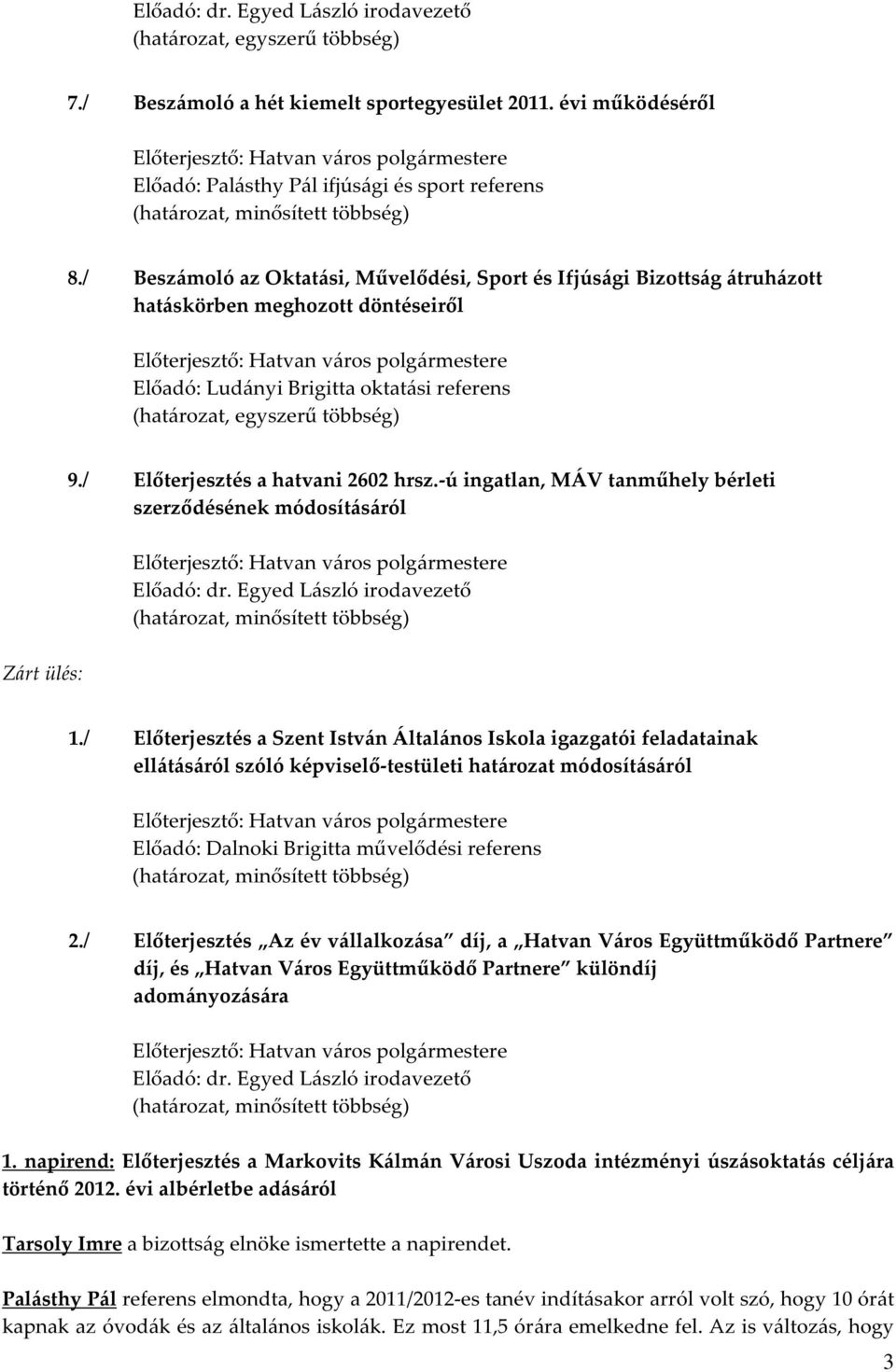 / Előterjesztés a hatvani 2602 hrsz.-ú ingatlan, MÁV tanműhely bérleti szerződésének módosításáról Előadó: dr. Egyed László irodavezető 1.