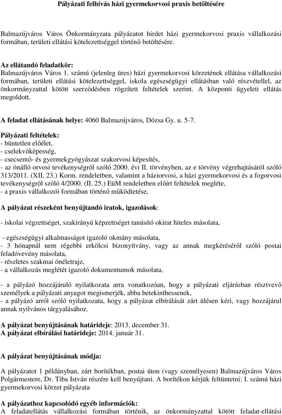 számú (jelenleg üres) házi gyermekorvosi körzetének ellátása vállalkozási formában, területi ellátási kötelezettséggel, iskola egészségügyi ellátásban való részvétellel, az önkormányzattal kötött