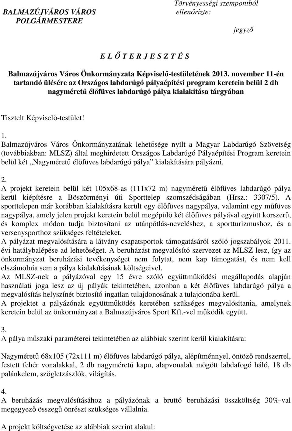 -én tartandó ülésére az Országos labdarúgó pályaépítési program keretein belül 2 db nagymérető élıfüves labdarúgó pálya kialakítása tárgyában Tisztelt Képviselı-testület! 1.