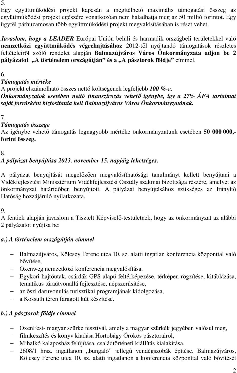 Javaslom, hogy a LEADER Európai Unión belüli és harmadik országbeli területekkel való nemzetközi együttmőködés végrehajtásához 2012-tıl nyújtandó támogatások részletes feltételeirıl szóló rendelet