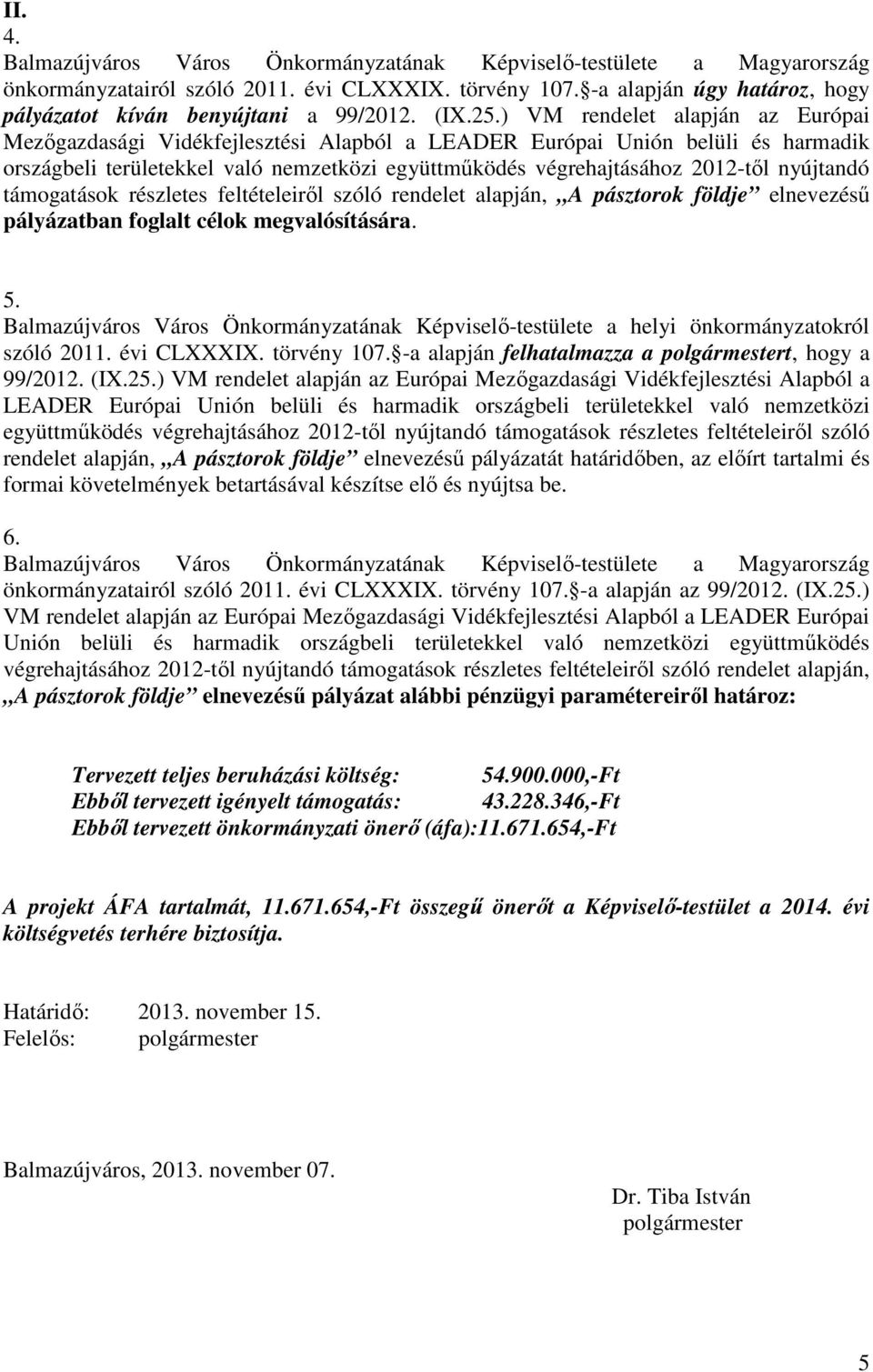 ) VM rendelet alapján az Európai Mezıgazdasági Vidékfejlesztési Alapból a LEADER Európai Unión belüli és harmadik országbeli területekkel való nemzetközi együttmőködés végrehajtásához 2012-tıl