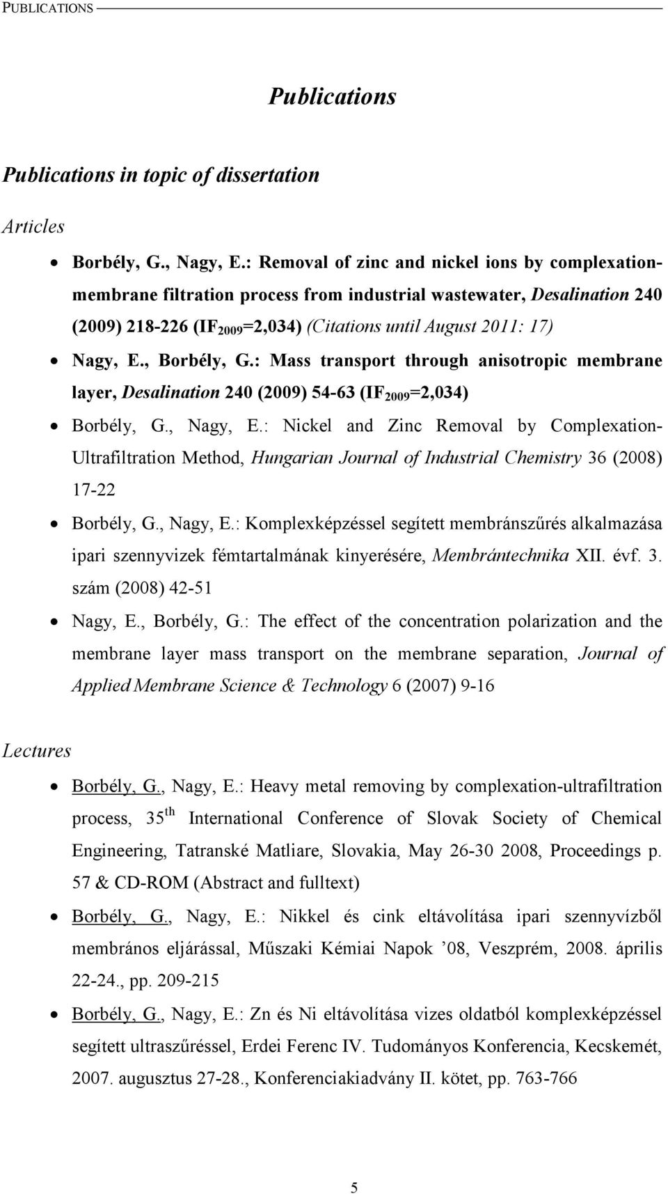 , Borbély, G.: Mass transport through anisotropic membrane layer, Desalination 240 (2009) 54-63 (IF 2009 =2,034) Borbély, G., Nagy, E.