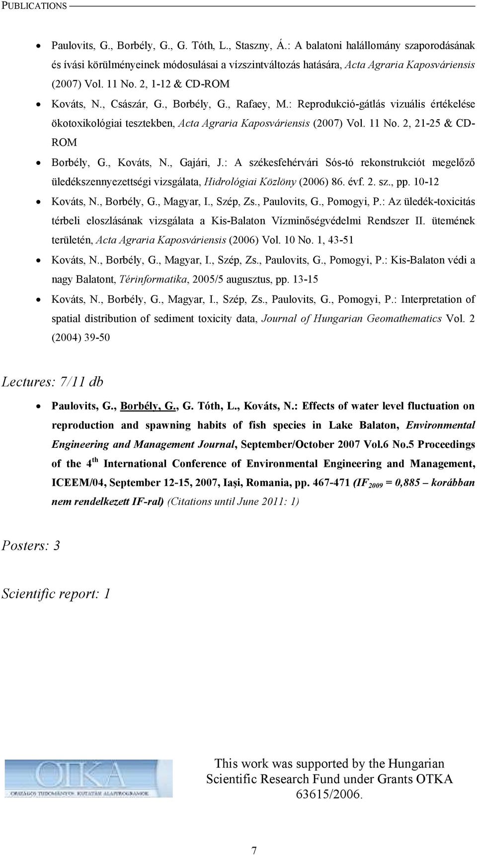 , Borbély, G., Rafaey, M.: Reprodukció-gátlás vizuális értékelése ökotoxikológiai tesztekben, Acta Agraria Kaposváriensis (2007) Vol. 11 No. 2, 21-25 & CD- ROM Borbély, G., Kováts, N., Gajári, J.