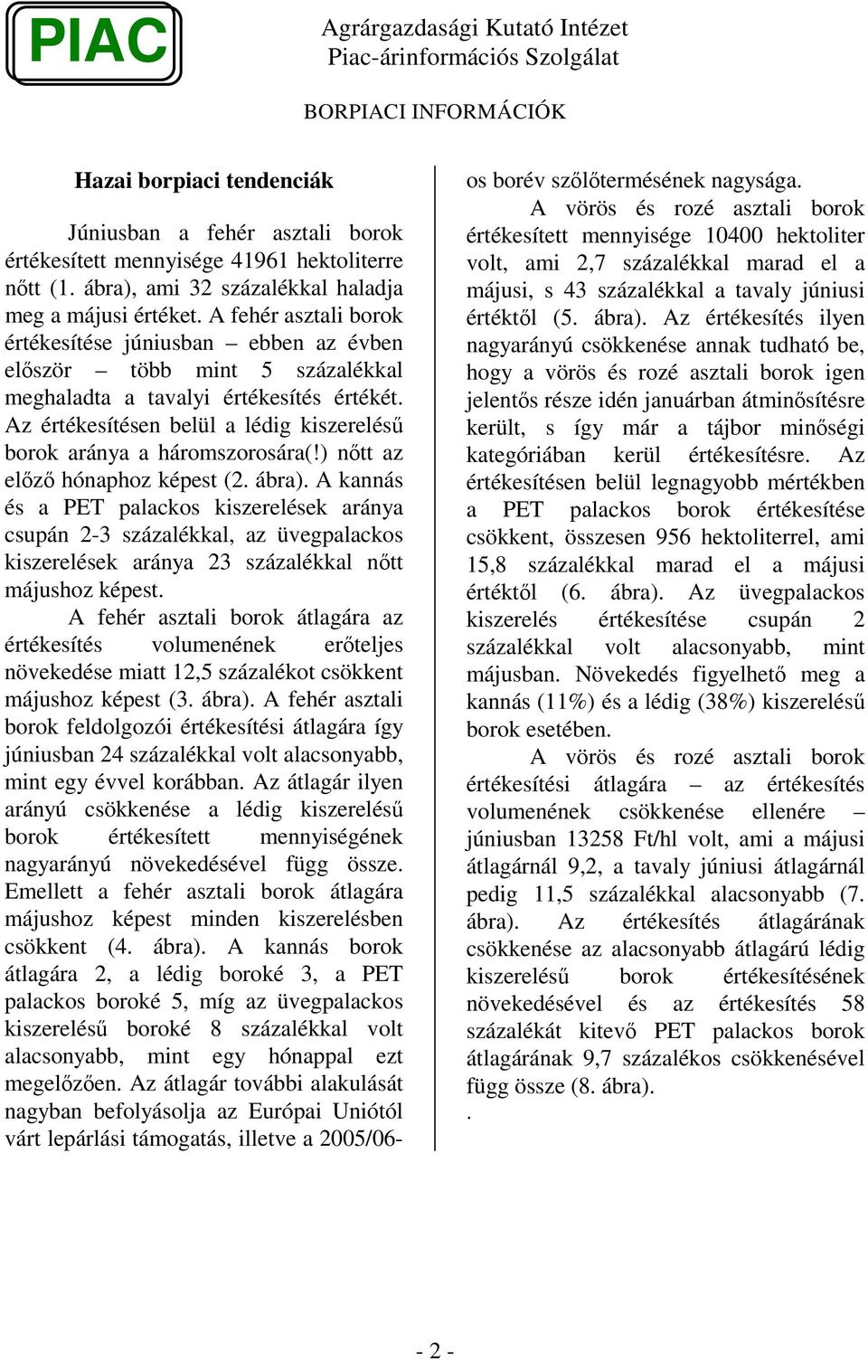 ) ntt az elz hoz képest (2. ábra). A kannás és a PET palackos kiszerelések aránya csupán 2-3 százalékkal, az üvegpalackos kiszerelések aránya 23 százalékkal ntt hoz képest.