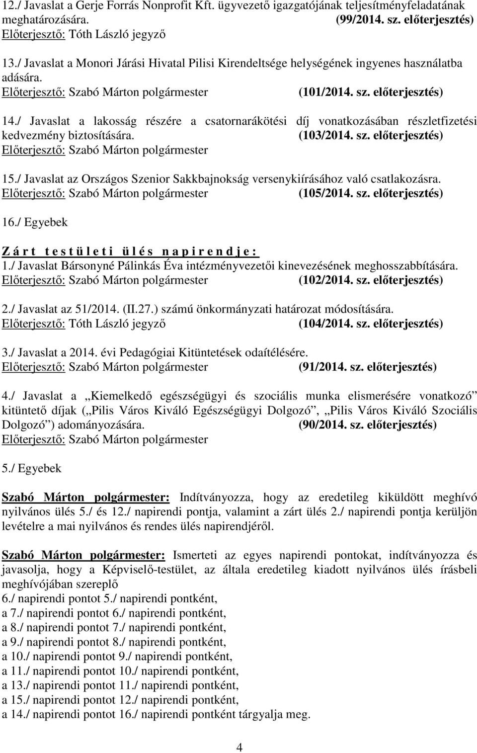 / Javaslat a lakosság részére a csatornarákötési díj vonatkozásában részletfizetési kedvezmény biztosítására. (103/2014. sz. elıterjesztés) 15.