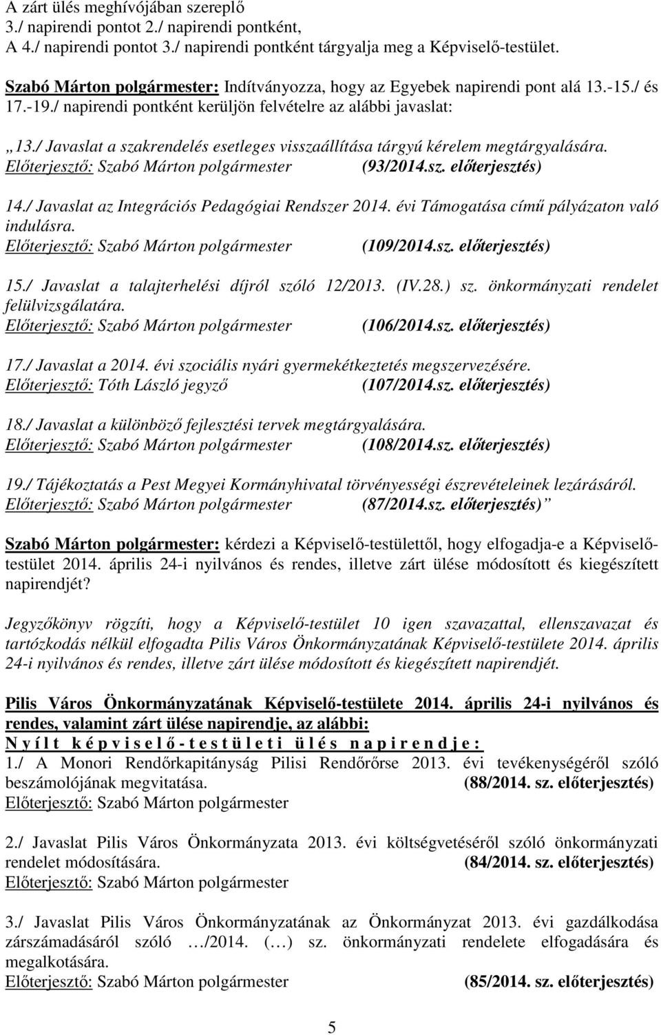 / Javaslat a szakrendelés esetleges visszaállítása tárgyú kérelem megtárgyalására. (93/2014.sz. elıterjesztés) 14./ Javaslat az Integrációs Pedagógiai Rendszer 2014.