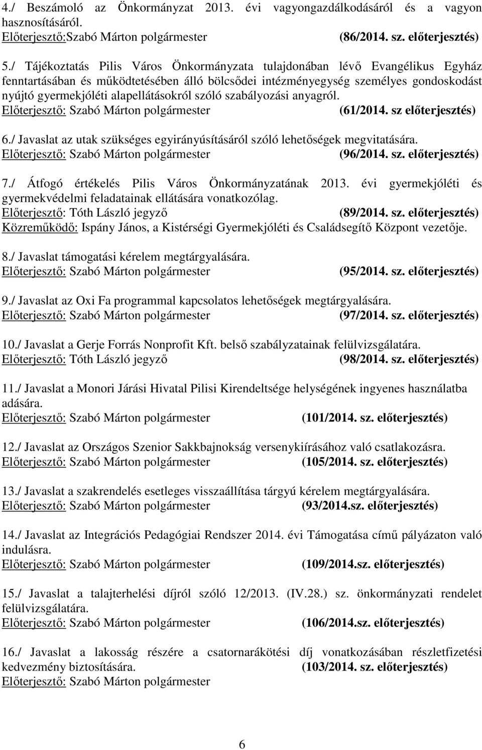 alapellátásokról szóló szabályozási anyagról. (61/2014. sz elıterjesztés) 6./ Javaslat az utak szükséges egyirányúsításáról szóló lehetıségek megvitatására. (96/2014. sz. elıterjesztés) 7.