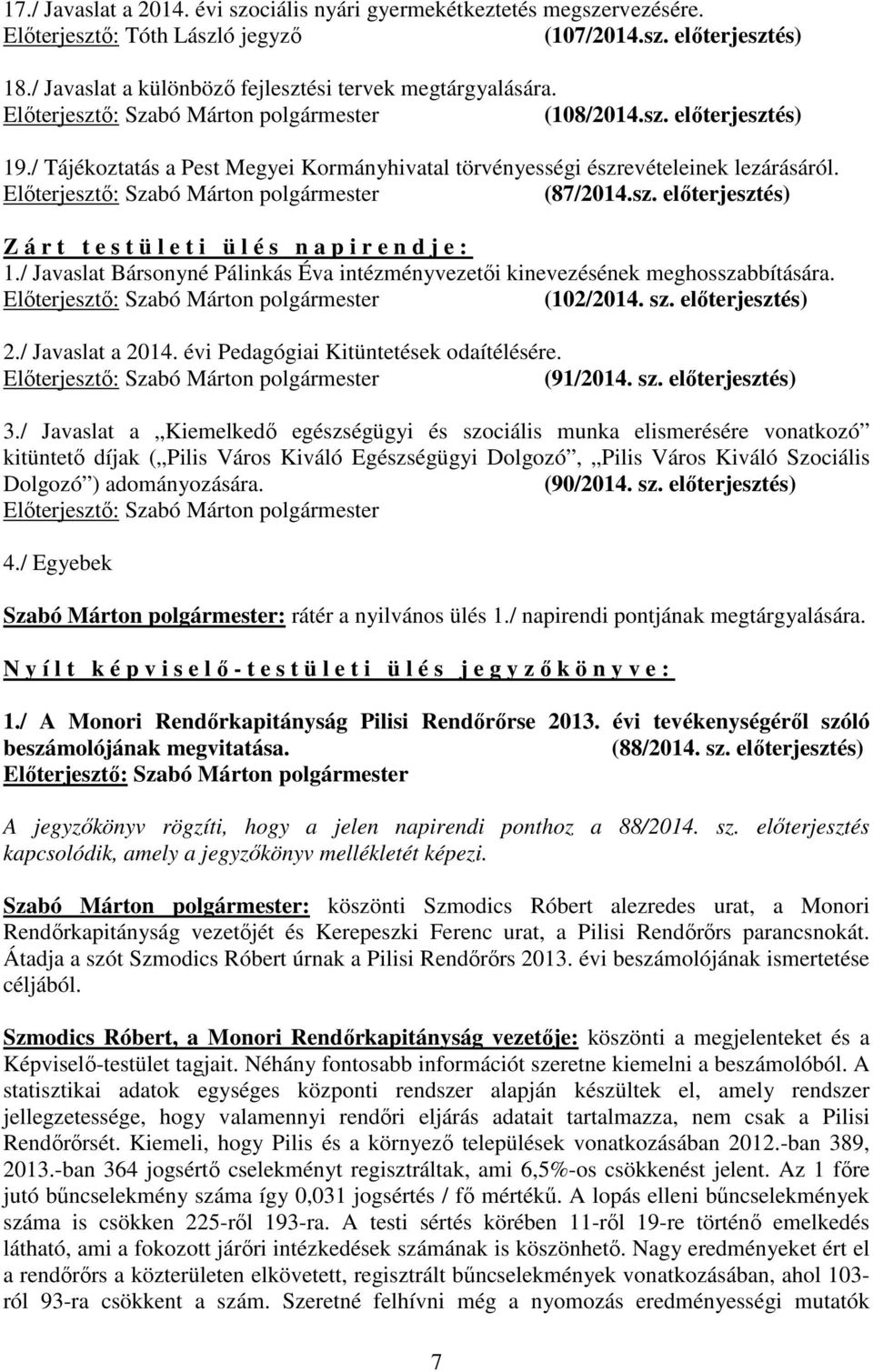 / Javaslat Bársonyné Pálinkás Éva intézményvezetıi kinevezésének meghosszabbítására. (102/2014. sz. elıterjesztés) 2./ Javaslat a 2014. évi Pedagógiai Kitüntetések odaítélésére. (91/2014. sz. elıterjesztés) 3.