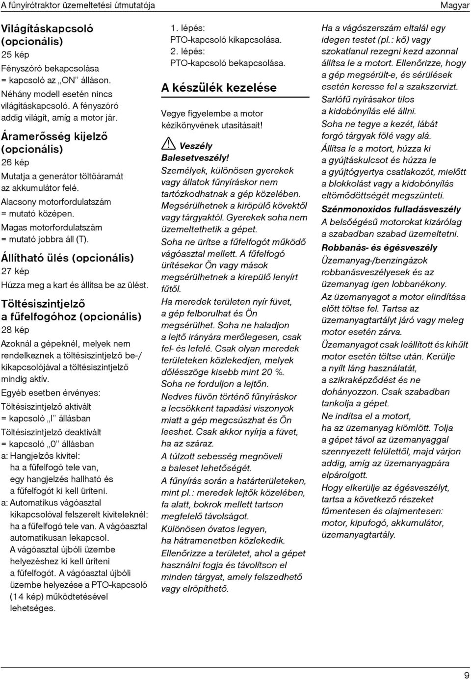 Magas motorfordulatszám = mutató jobbra áll (T). Állítható ülés (opcionális) 27 kép Húzza meg a kart és állítsa be az ülést.