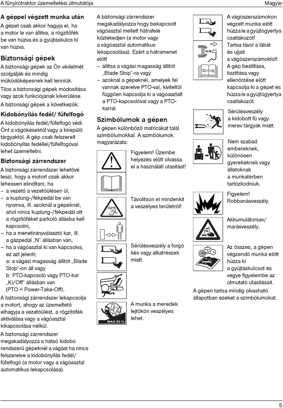 A biztonsági gépek a következõk: Kidobónyílás fedél/ fûfelfogó A kidobónyílás fedél/fûfelfogó védi Önt a vágókésektõl vagy a kirepülõ tárgyaktól.