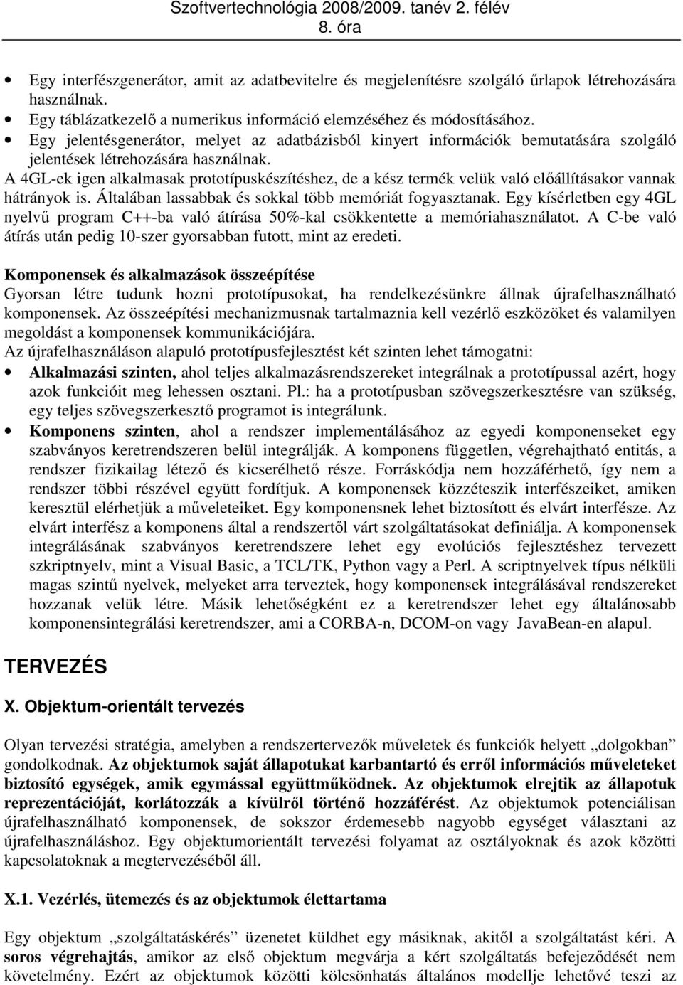 A 4GL-ek igen alkalmasak prototípuskészítéshez, de a kész termék velük való elıállításakor vannak hátrányok is. Általában lassabbak és sokkal több memóriát fogyasztanak.