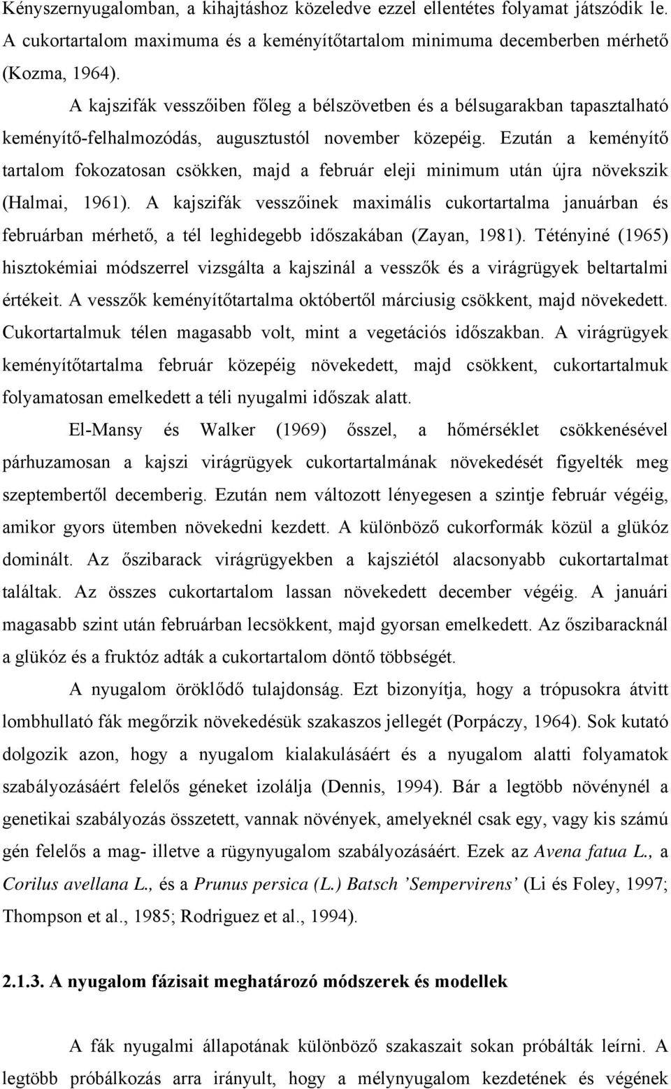 Ezután a keményítő tartalom fokozatosan csökken, majd a február eleji minimum után újra növekszik (Halmai, 1961).