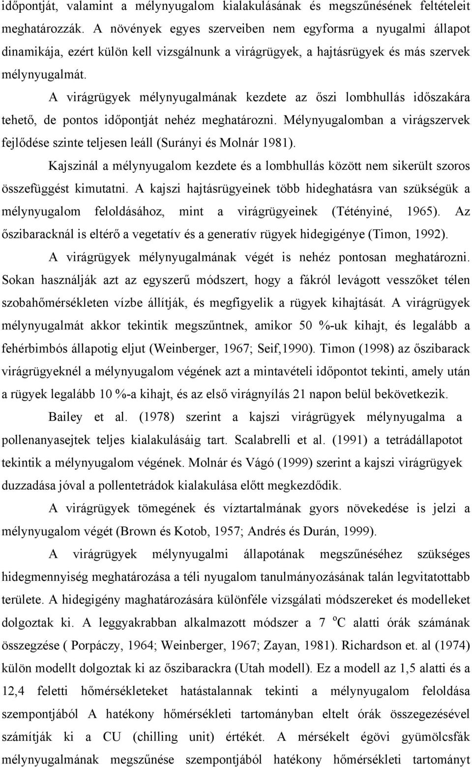 A virágrügyek mélynyugalmának kezdete az őszi lombhullás időszakára tehető, de pontos időpontját nehéz meghatározni.