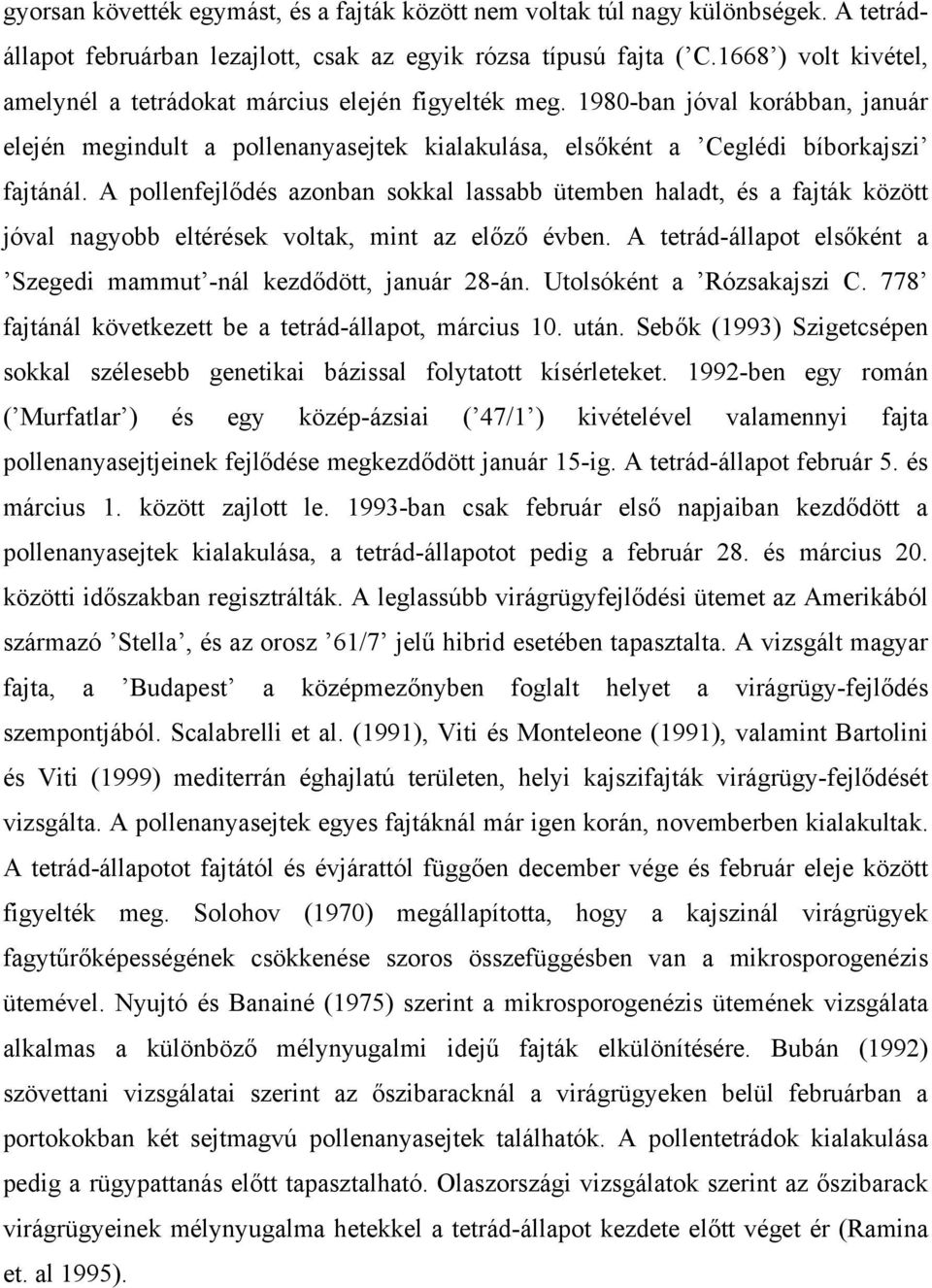 A pollenfejlődés azonban sokkal lassabb ütemben haladt, és a fajták között jóval nagyobb eltérések voltak, mint az előző évben. A tetrád-állapot elsőként a Szegedi mammut -nál kezdődött, január 28-án.