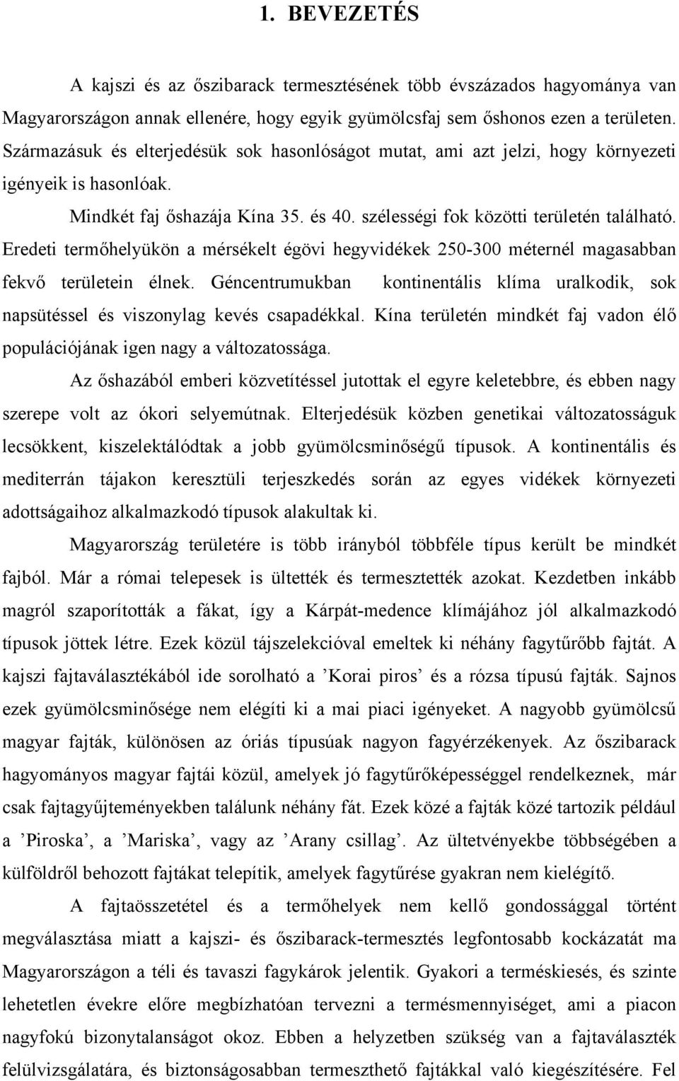 Eredeti termőhelyükön a mérsékelt égövi hegyvidékek 250-300 méternél magasabban fekvő területein élnek. Géncentrumukban kontinentális klíma uralkodik, sok napsütéssel és viszonylag kevés csapadékkal.