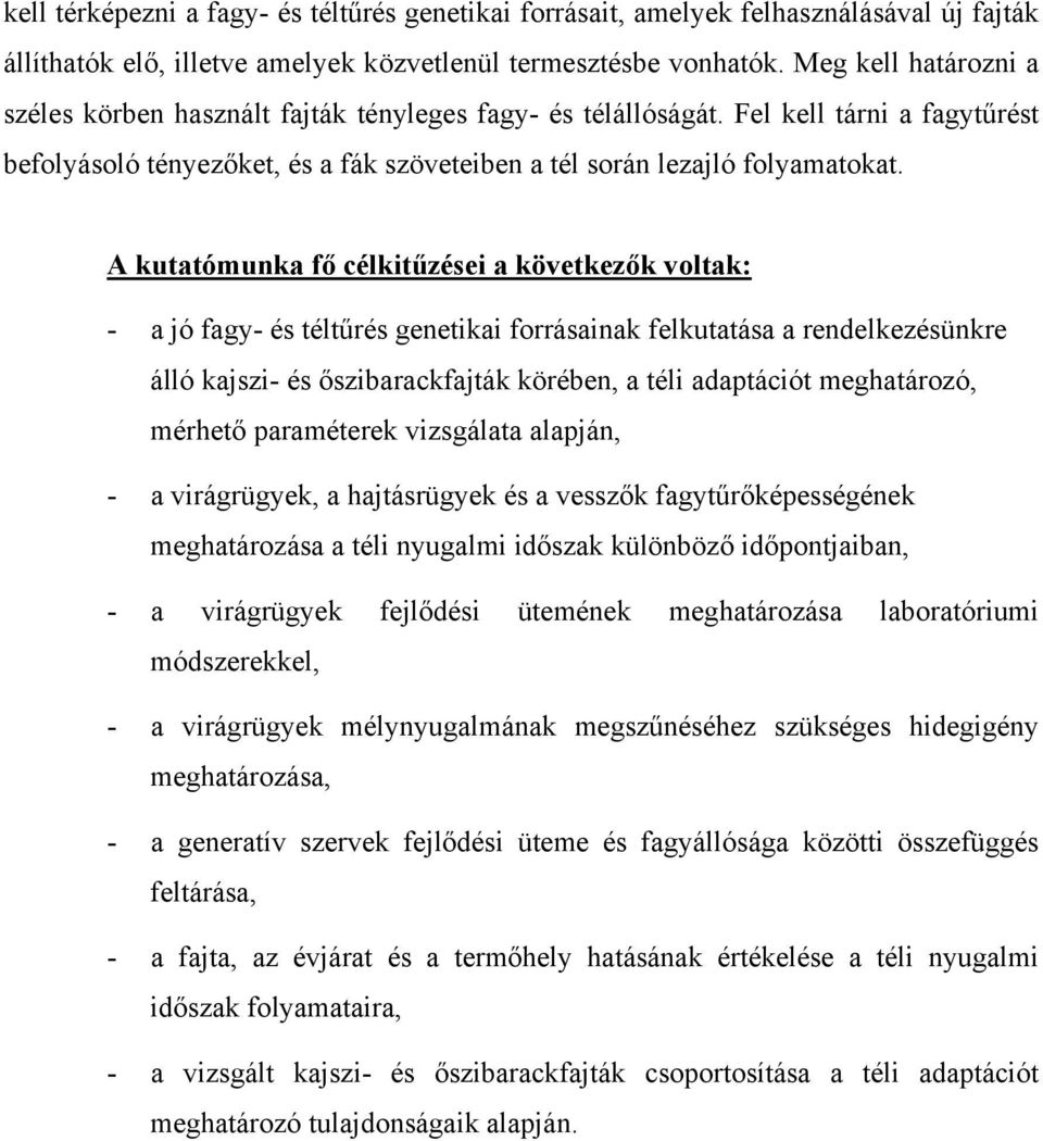 A kutatómunka fő célkitűzései a következők voltak: - a jó fagy- és téltűrés genetikai forrásainak felkutatása a rendelkezésünkre álló kajszi- és őszibarackfajták körében, a téli adaptációt