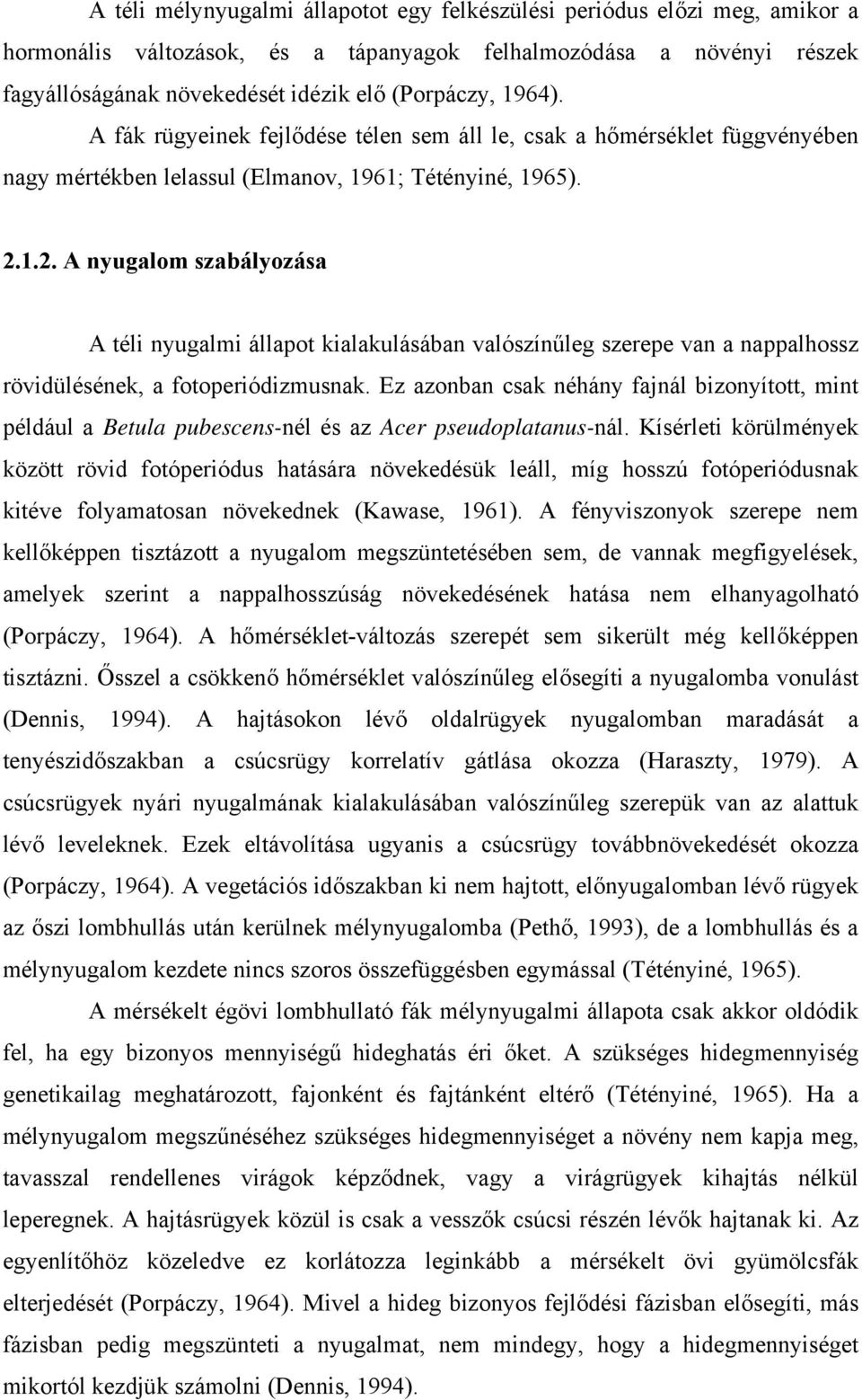 1.2. A nyugalom szabályozása A téli nyugalmi állapot kialakulásában valószínűleg szerepe van a nappalhossz rövidülésének, a fotoperiódizmusnak.